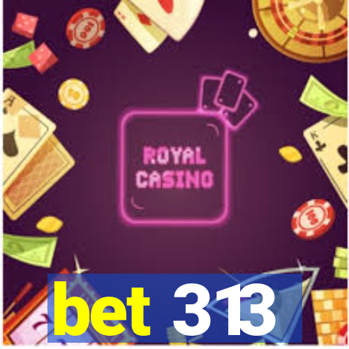 bet 313